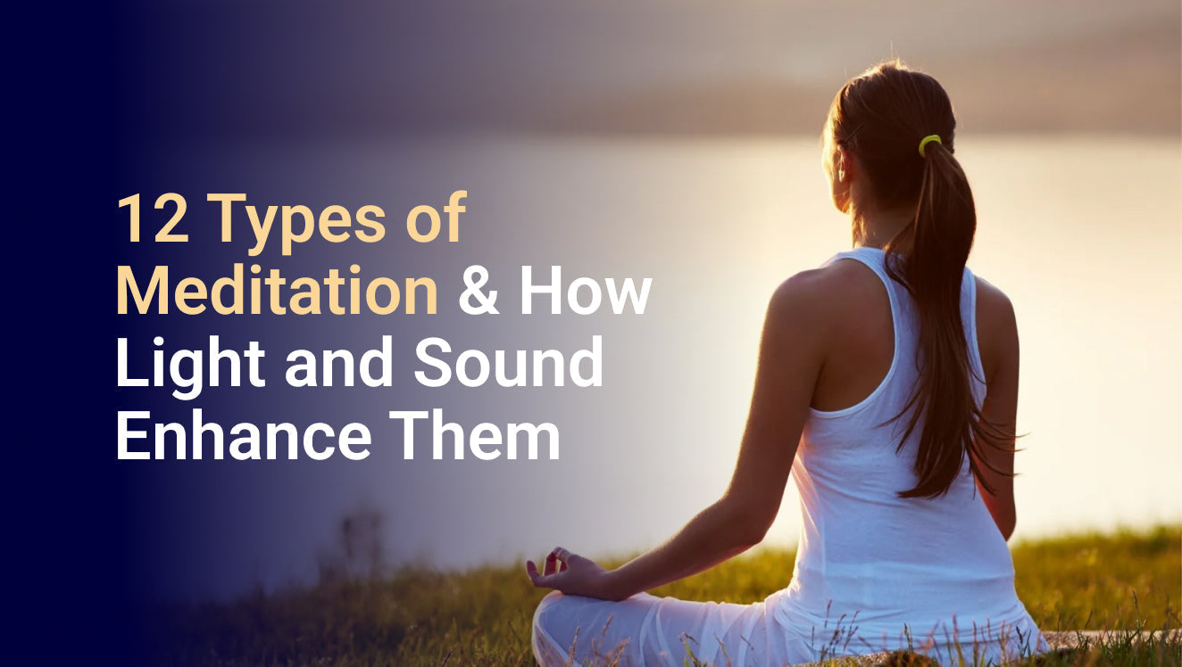 12 Types of Meditation & How Light and Sound Enhance Them