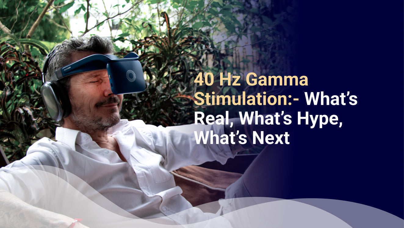40 Hz Gamma Stimulation What’s Real, What’s Hype, What’s Next