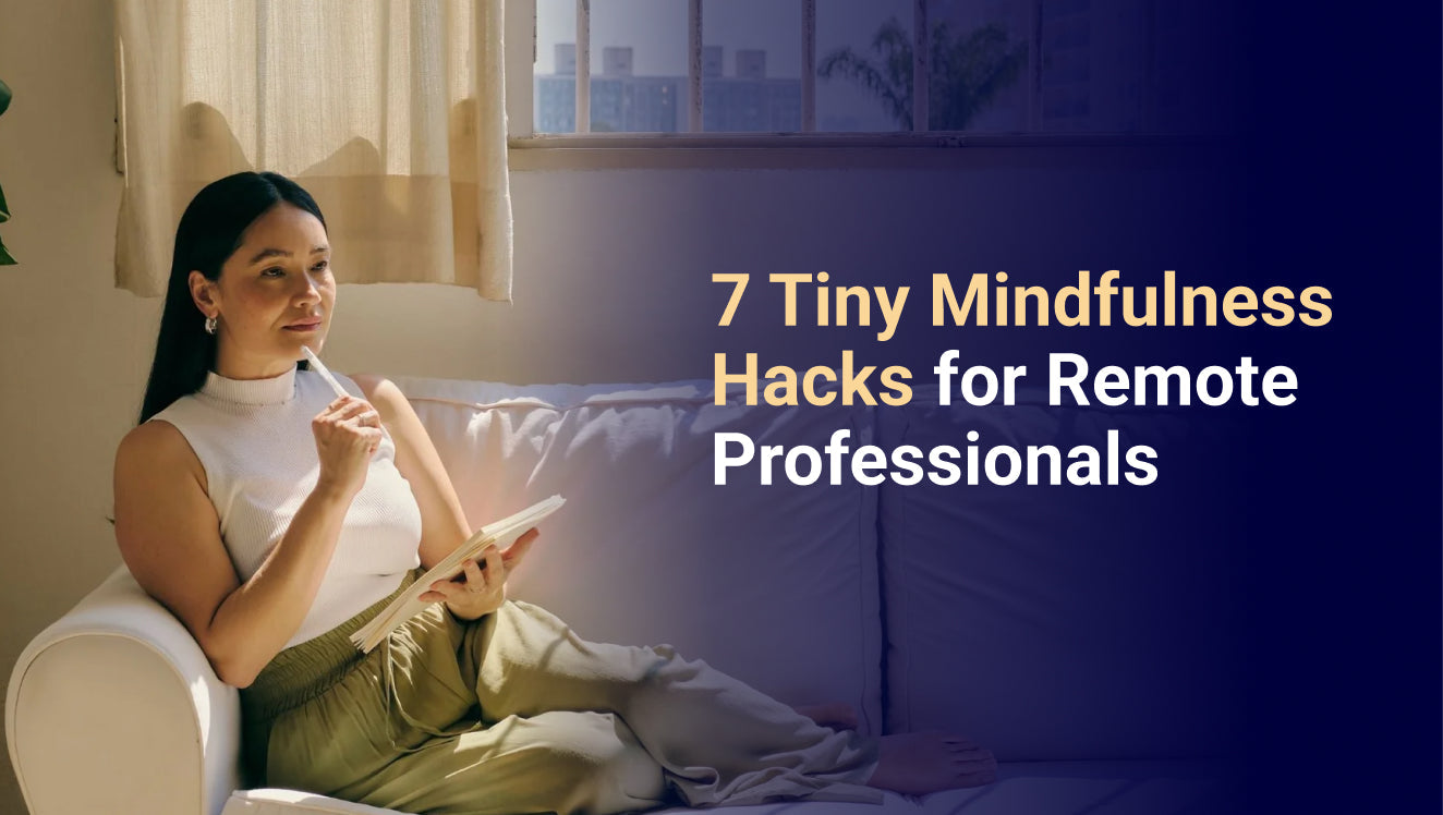 7 Tiny Mindfulness Hacks for Remote Professionals