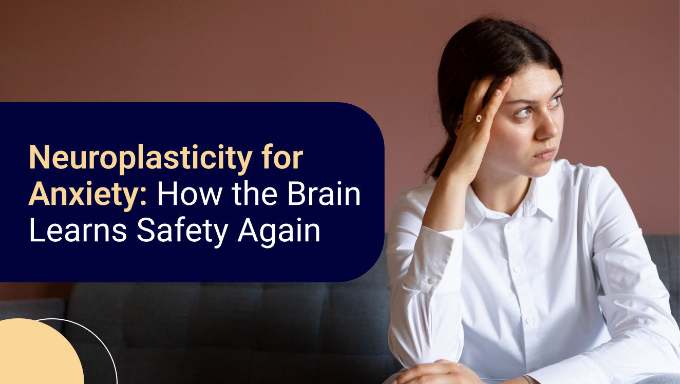 Neuroplasticity for Anxiety: How the Brain Learns Safety Again