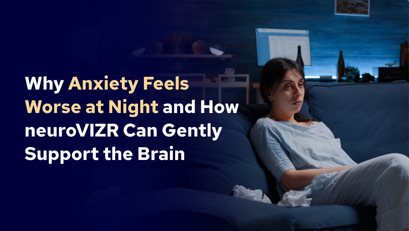 Why Anxiety Feels Worse at Night and How neuroVIZR Can Gently Support the Brain