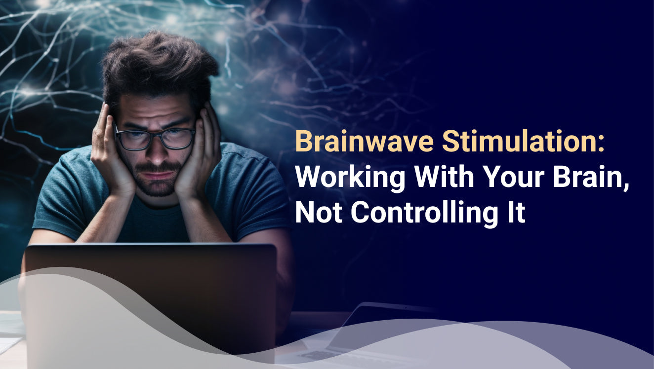 Brainwave Stimulation: Working With Your Brain, Not Controlling It