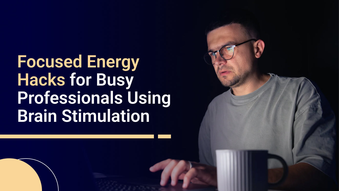 Focused Energy Hacks for Busy Professionals Using Brain