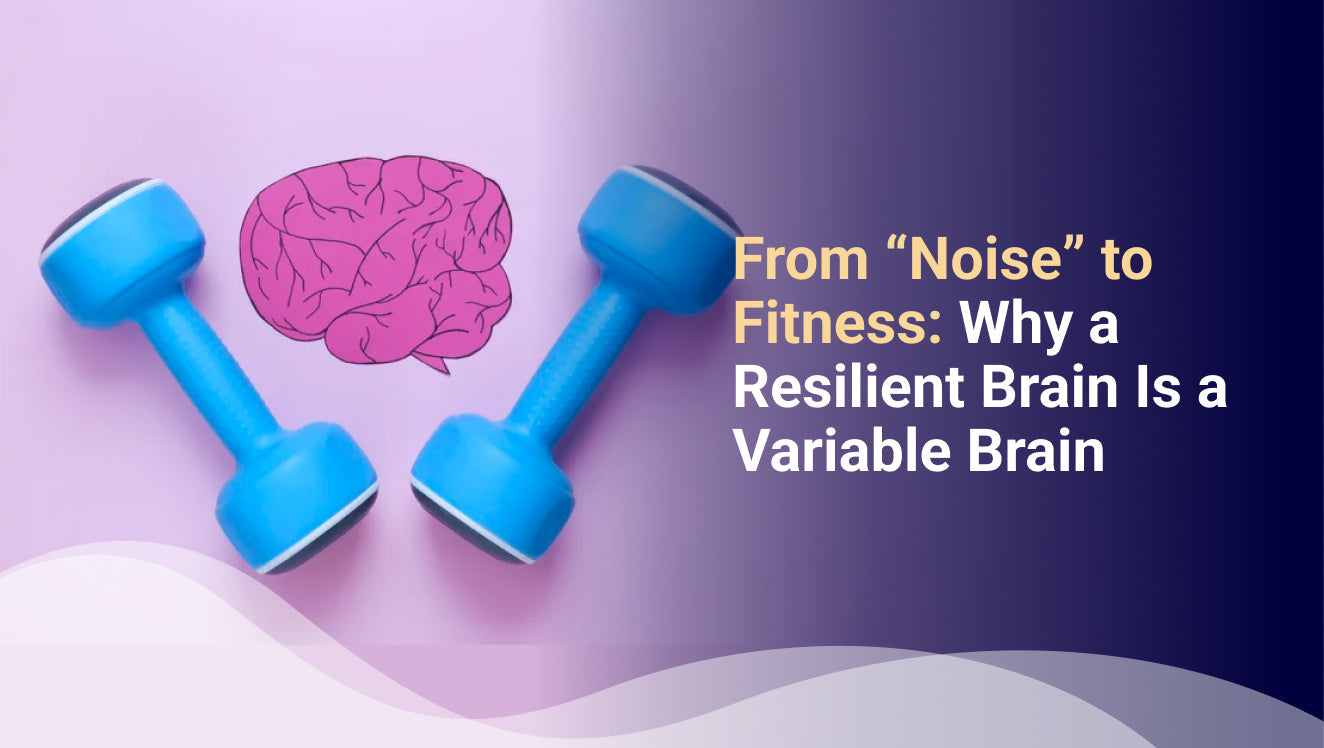 From “Noise” to Fitness: Why a Resilient Brain Is a Variable Brain