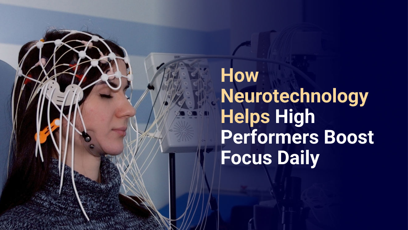 How Neurotechnology Helps High Performers Boost Focus Daily