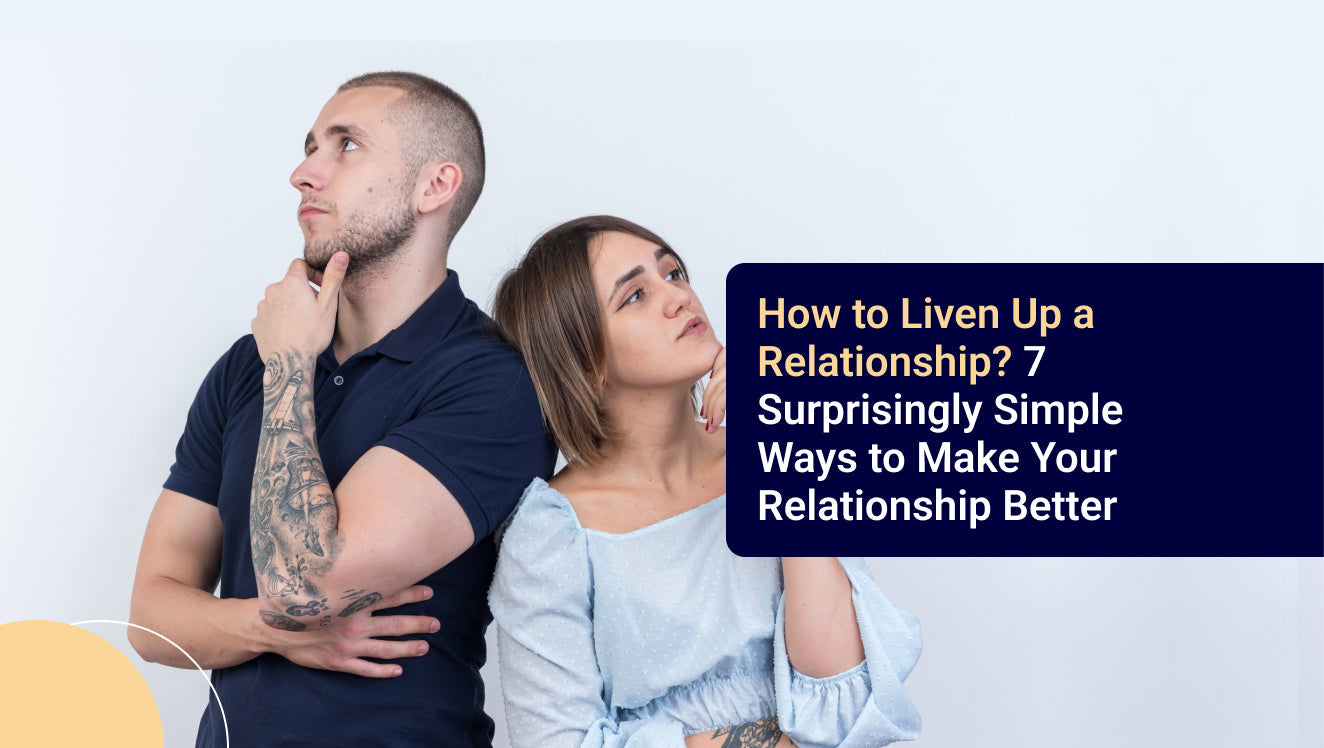 How to Liven Up a Relationship? 7 Surprisingly Simple Ways to Make Your Relationship Better