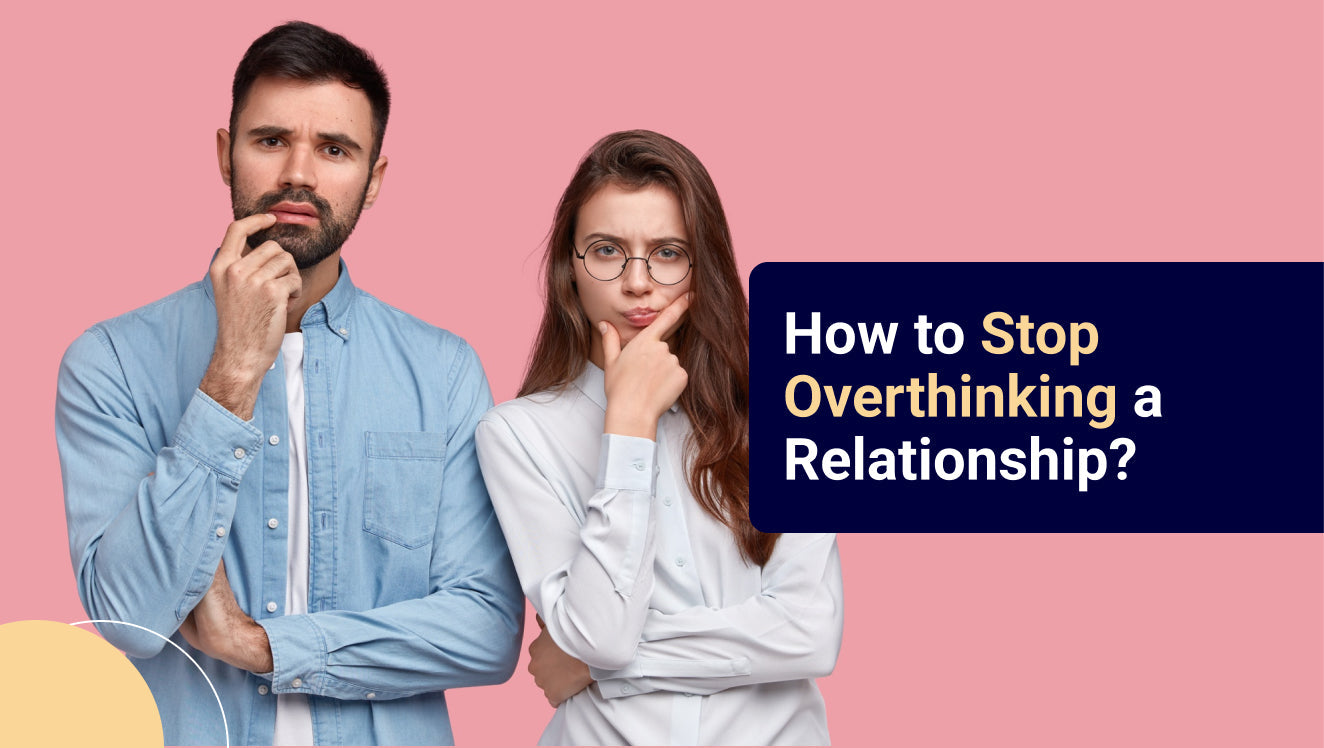 How to Stop Overthinking a Relationship