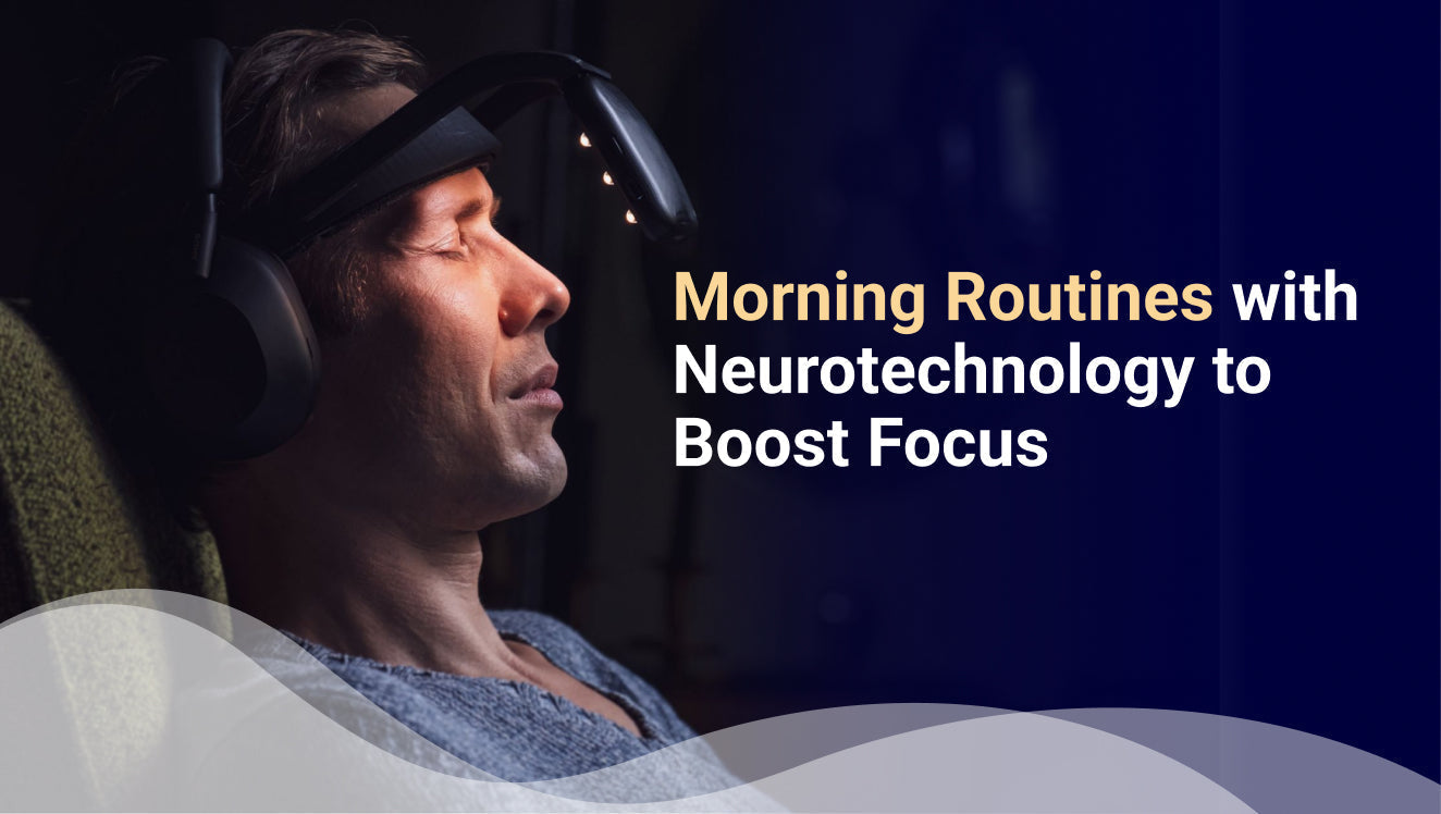 Morning Routines with Neurotechnology to Boost Focus