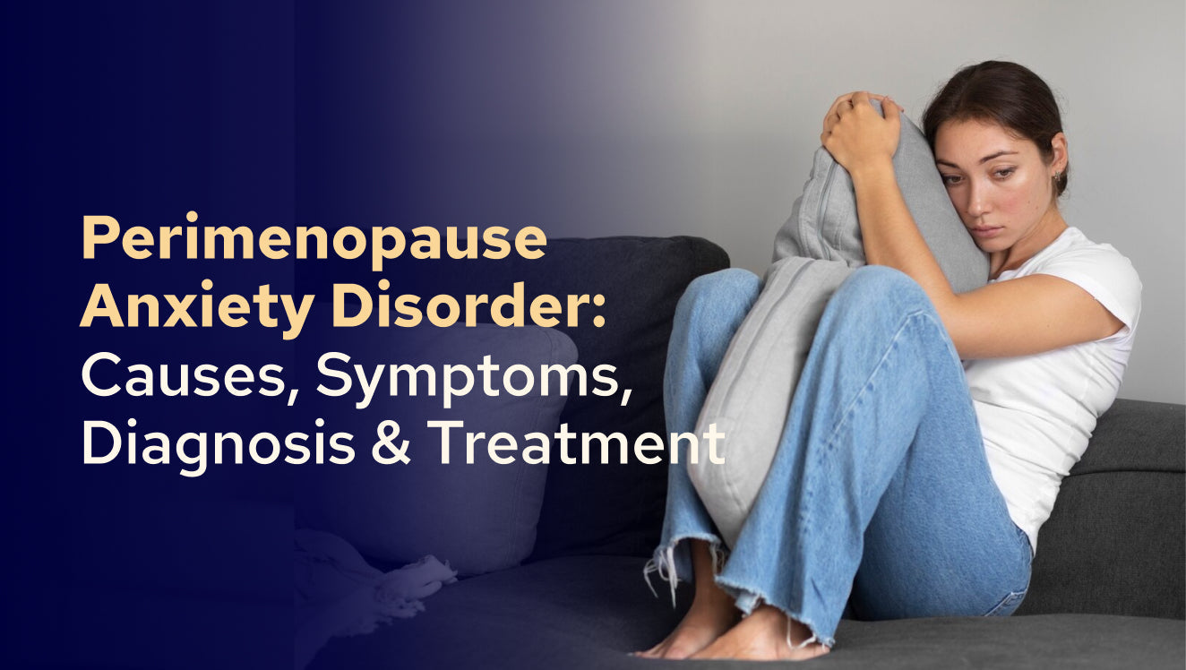 Perimenopause Anxiety Disorder Causes, Symptoms, Diagnosis & Treatment