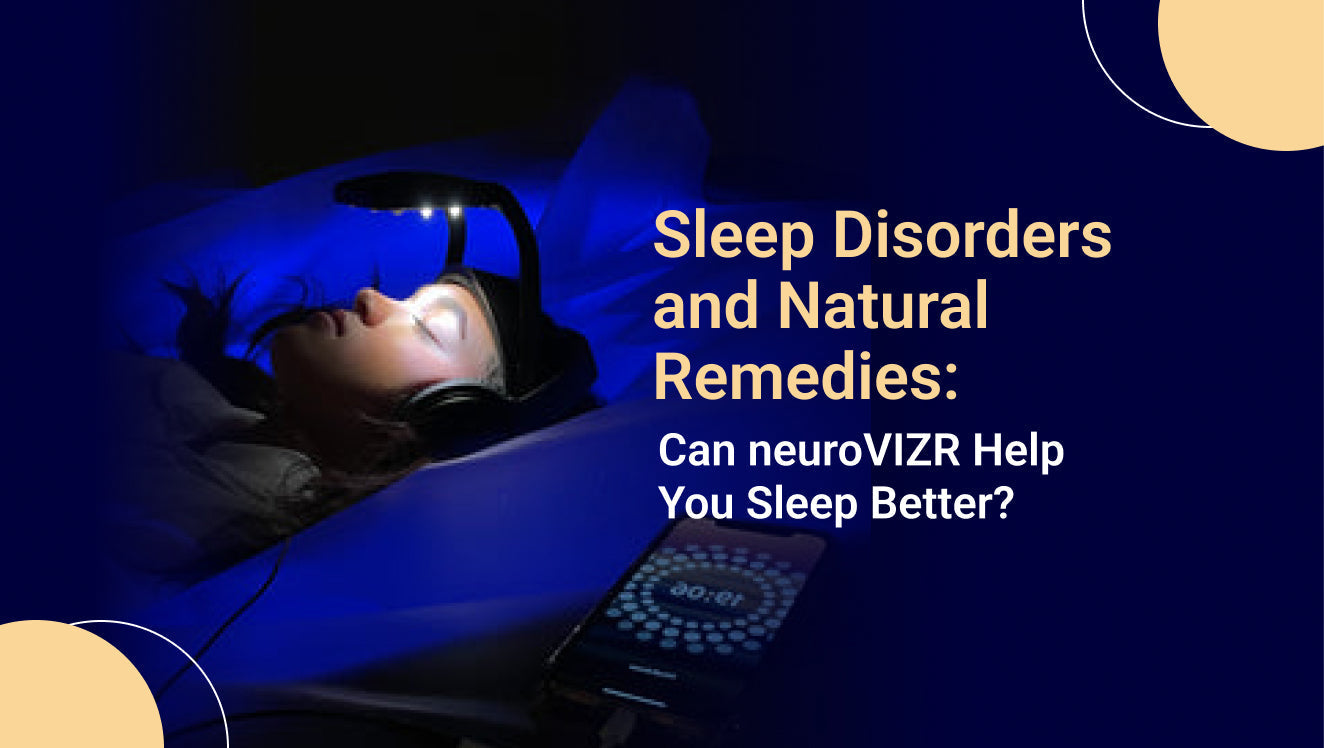 Sleep Disorders and Natural Remedies: Can neuroVIZR Help You Sleep Better?