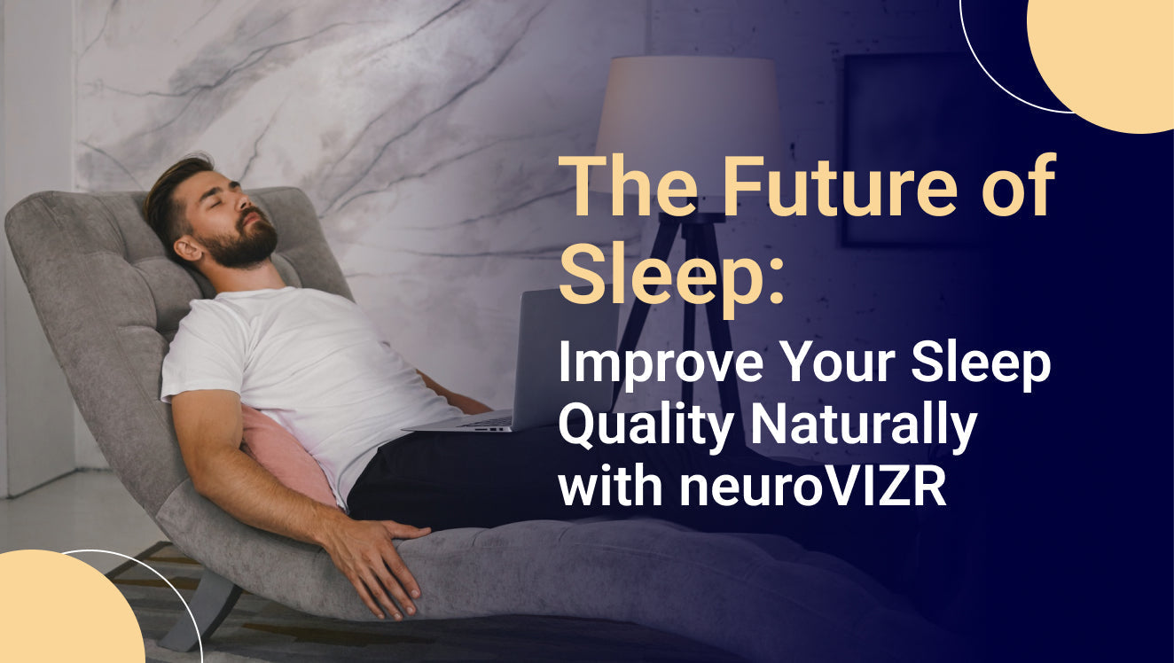 The Future of Sleep: Improve Your Sleep Quality Naturally with neuroVIZR