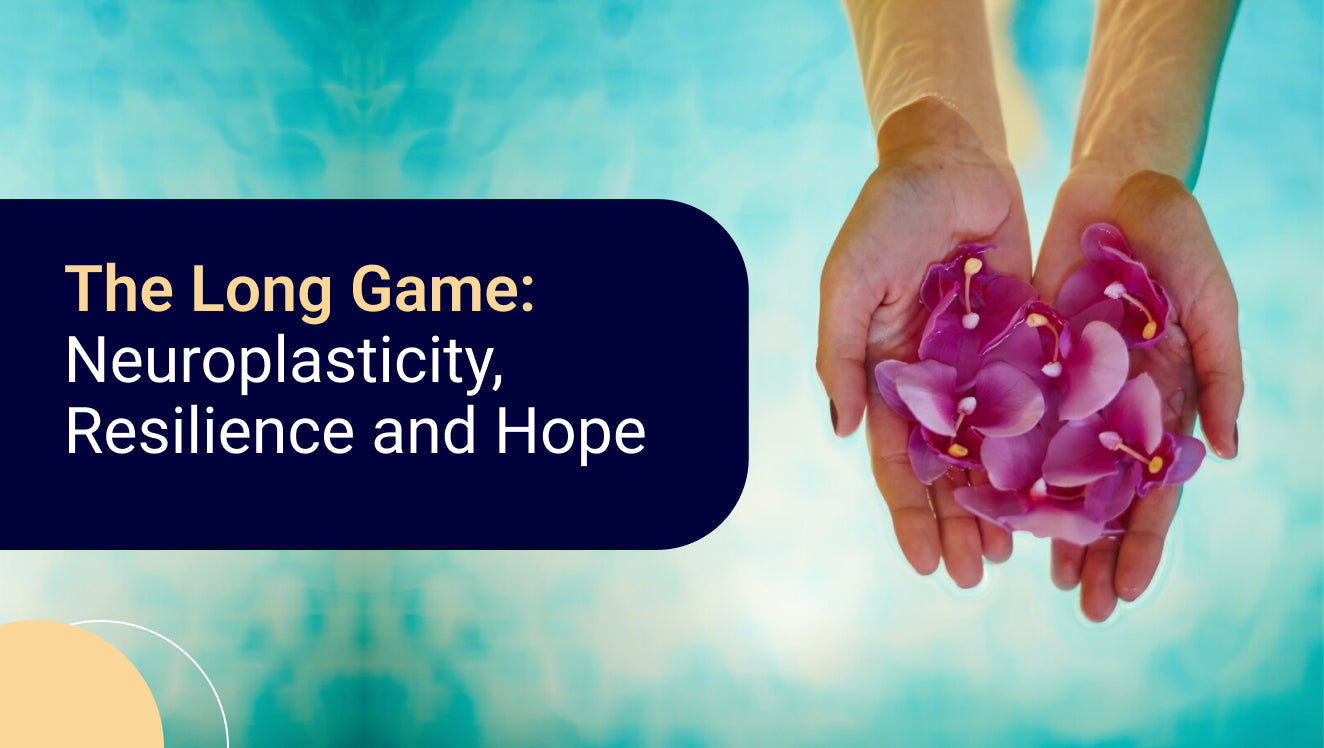The Long Game Neuroplasticity, Resilience and Hope
