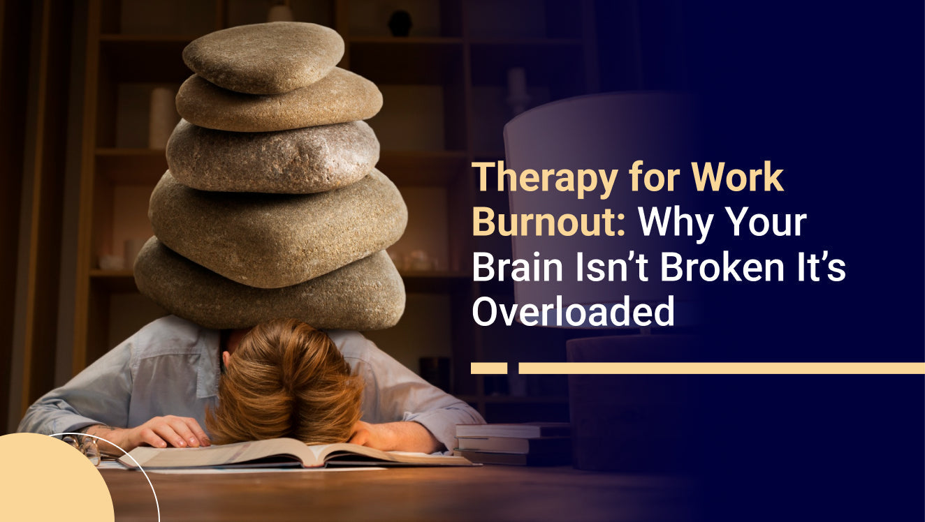 Therapy for Work Burnout: Why Your Brain Isn’t BrokenIt’s Overloaded