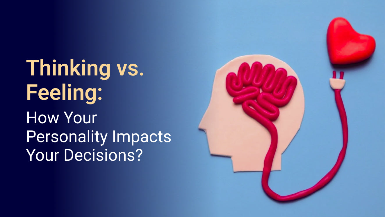Thinking vs. Feeling: How Your Personality Impacts Your Decisions?