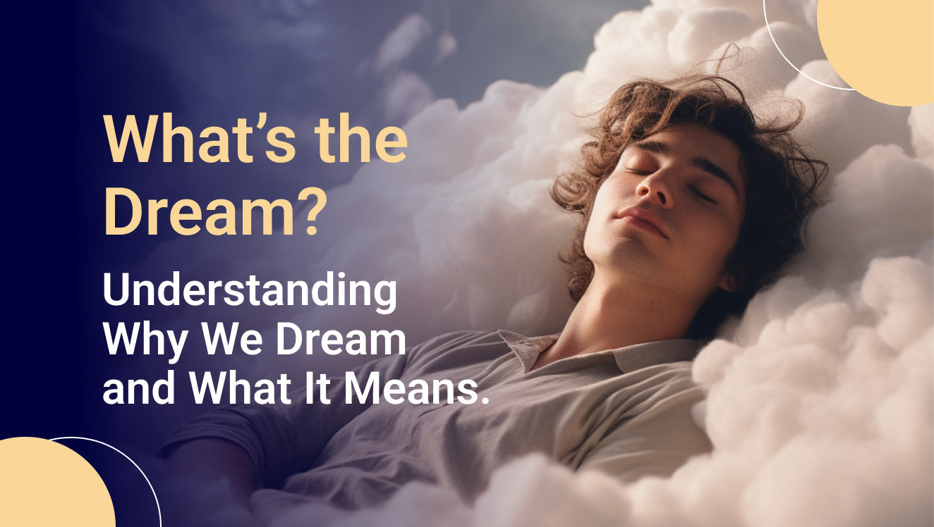 What’s the Dream? Understanding Why We Dream and What It Means