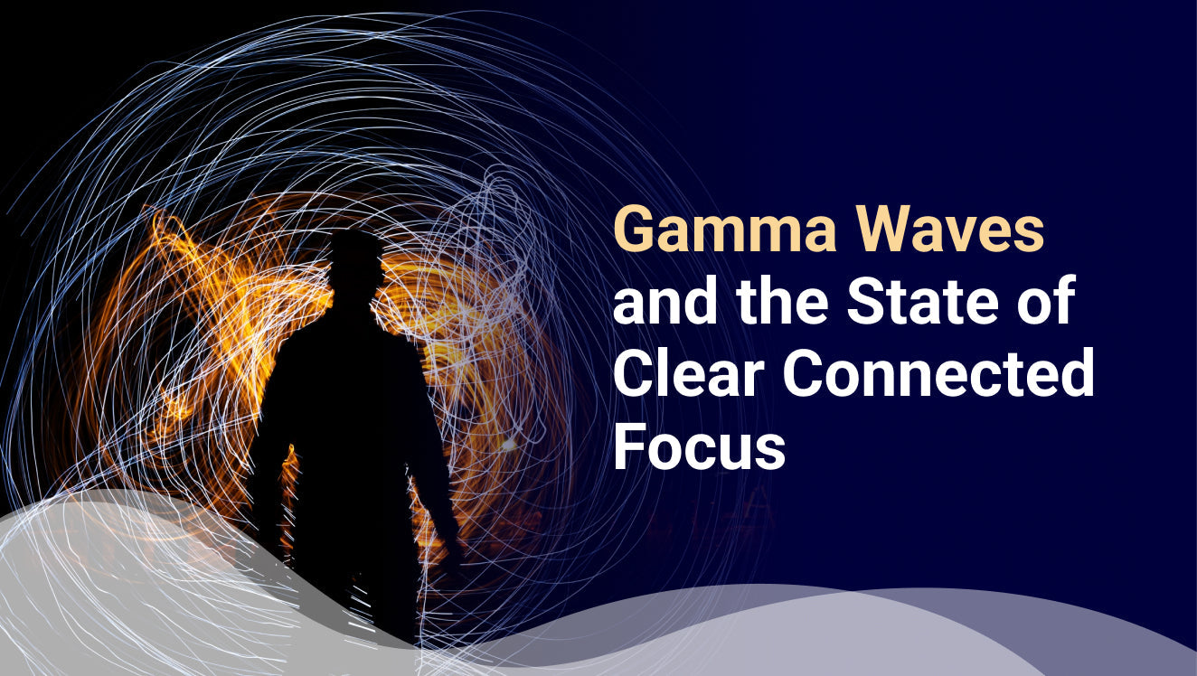 Gamma Waves and the State of Clear Connected Focus