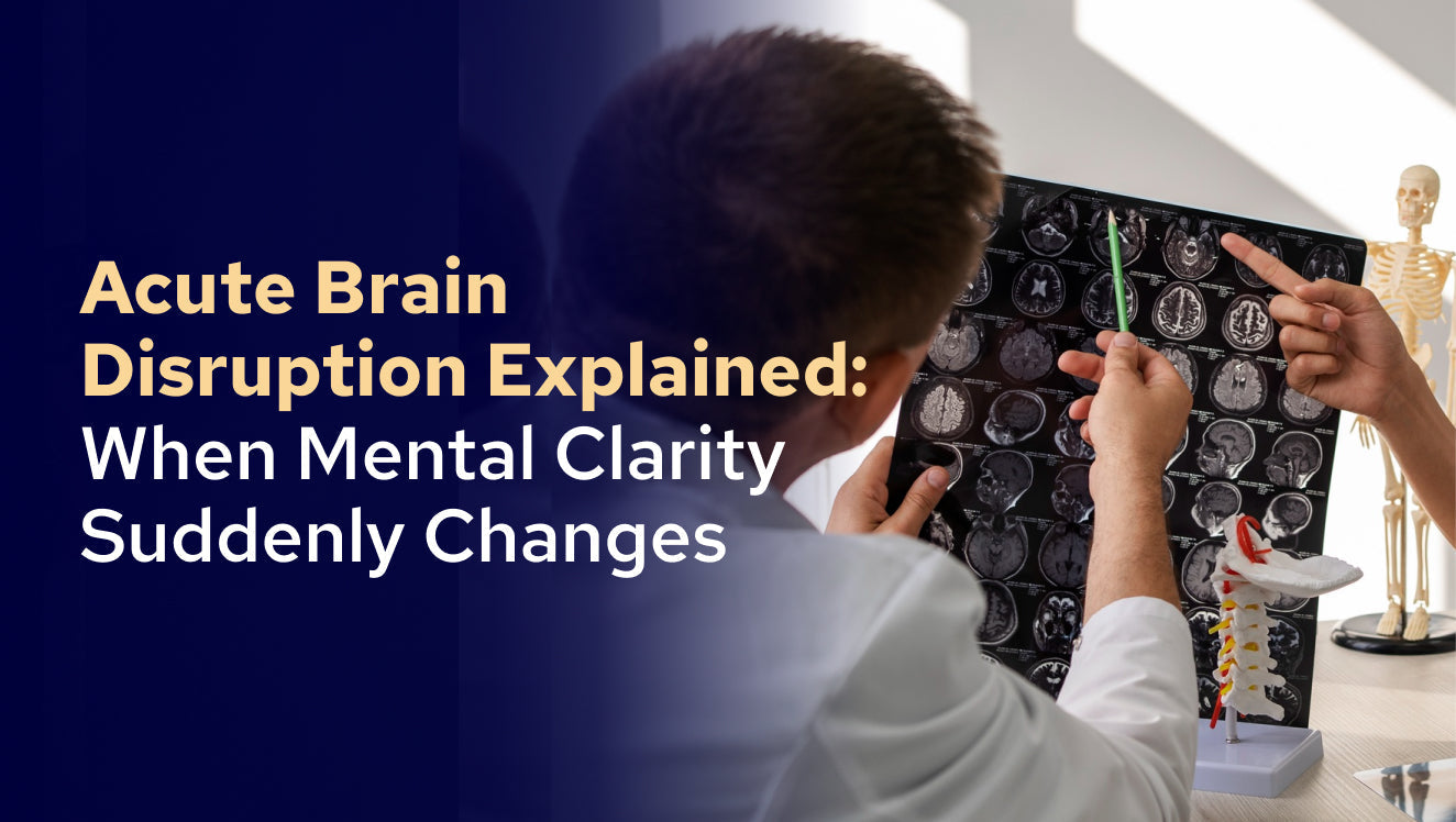 Acute Brain Disruption Explained: When Mental Clarity Suddenly Changes