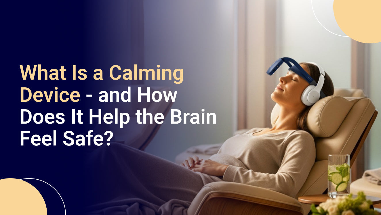 What Is a Calming Device - and How Does It Help the Brain Feel Safe?