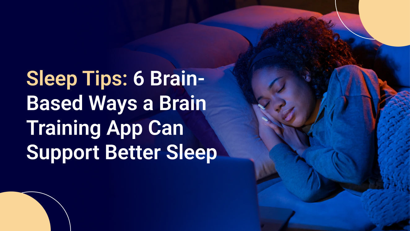 Sleep Tips: 6 Brain-Based Ways a Brain Training App Can Support Better Sleep