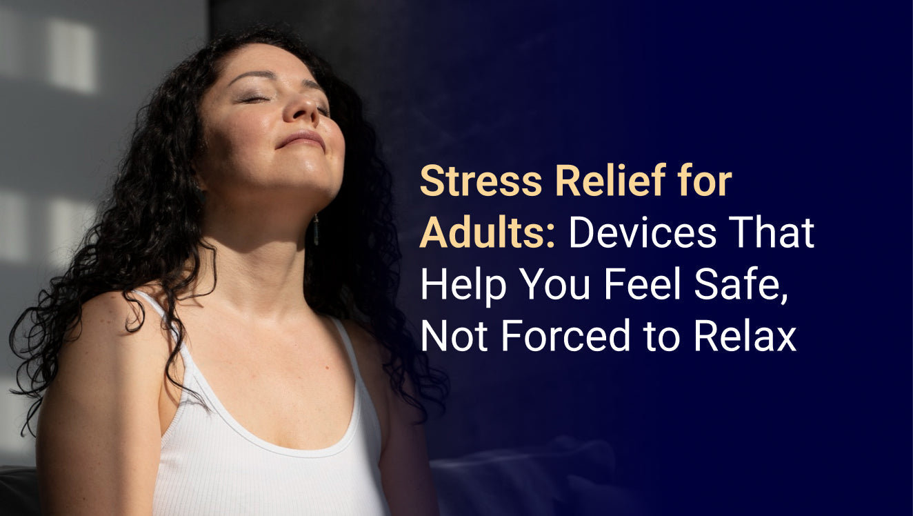 Stress Relief for Adults: Devices That Help You Feel Safe, Not Forced to Relax