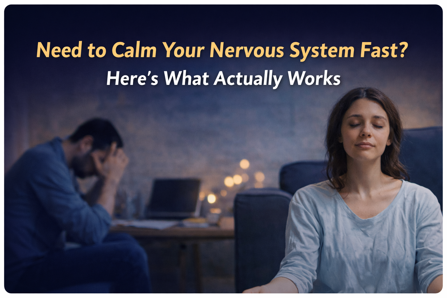 Need to Calm Your Nervous System Fast? Here’s What Actually Works