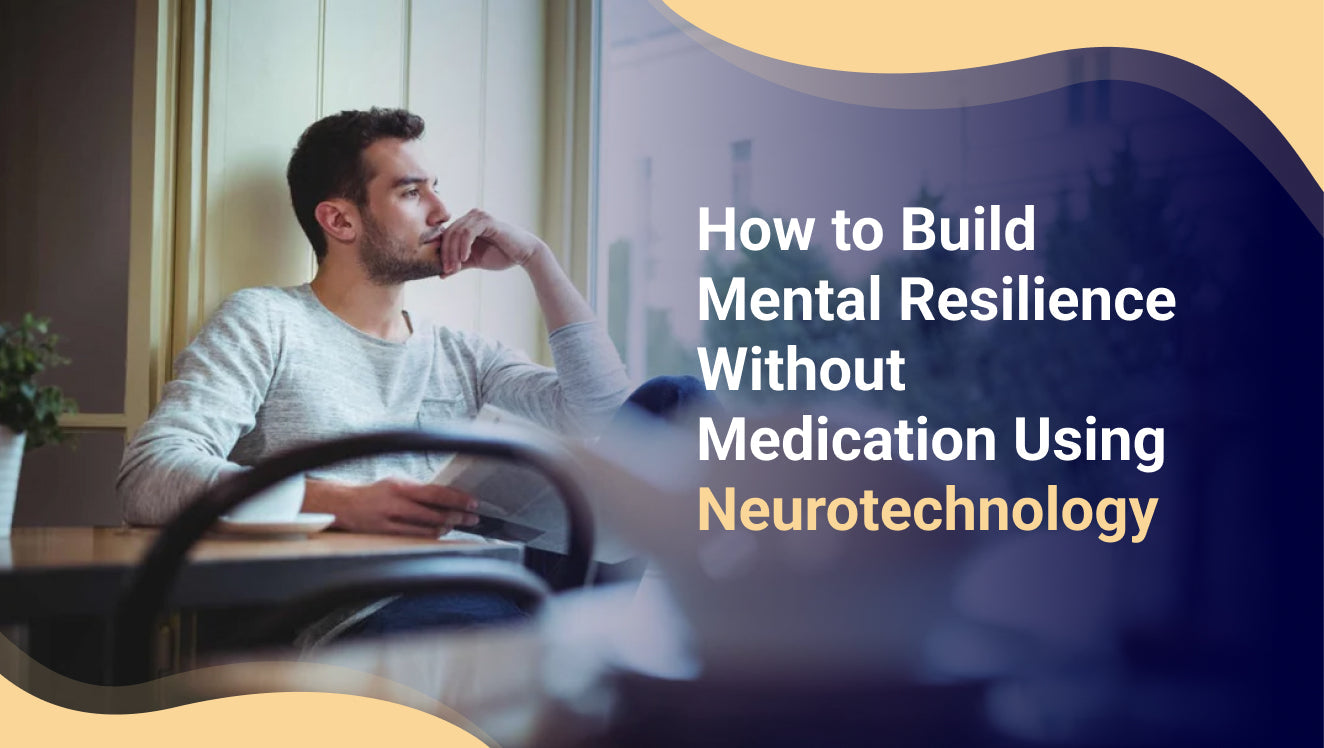 How to Build Mental Resilience Without Medication Using Neurotechnology