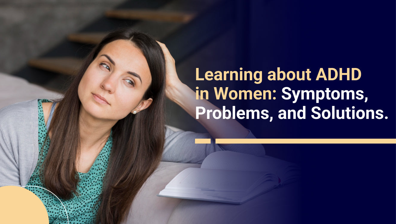 Learning about ADHD in Women Symptoms, Problems, and Solutions
