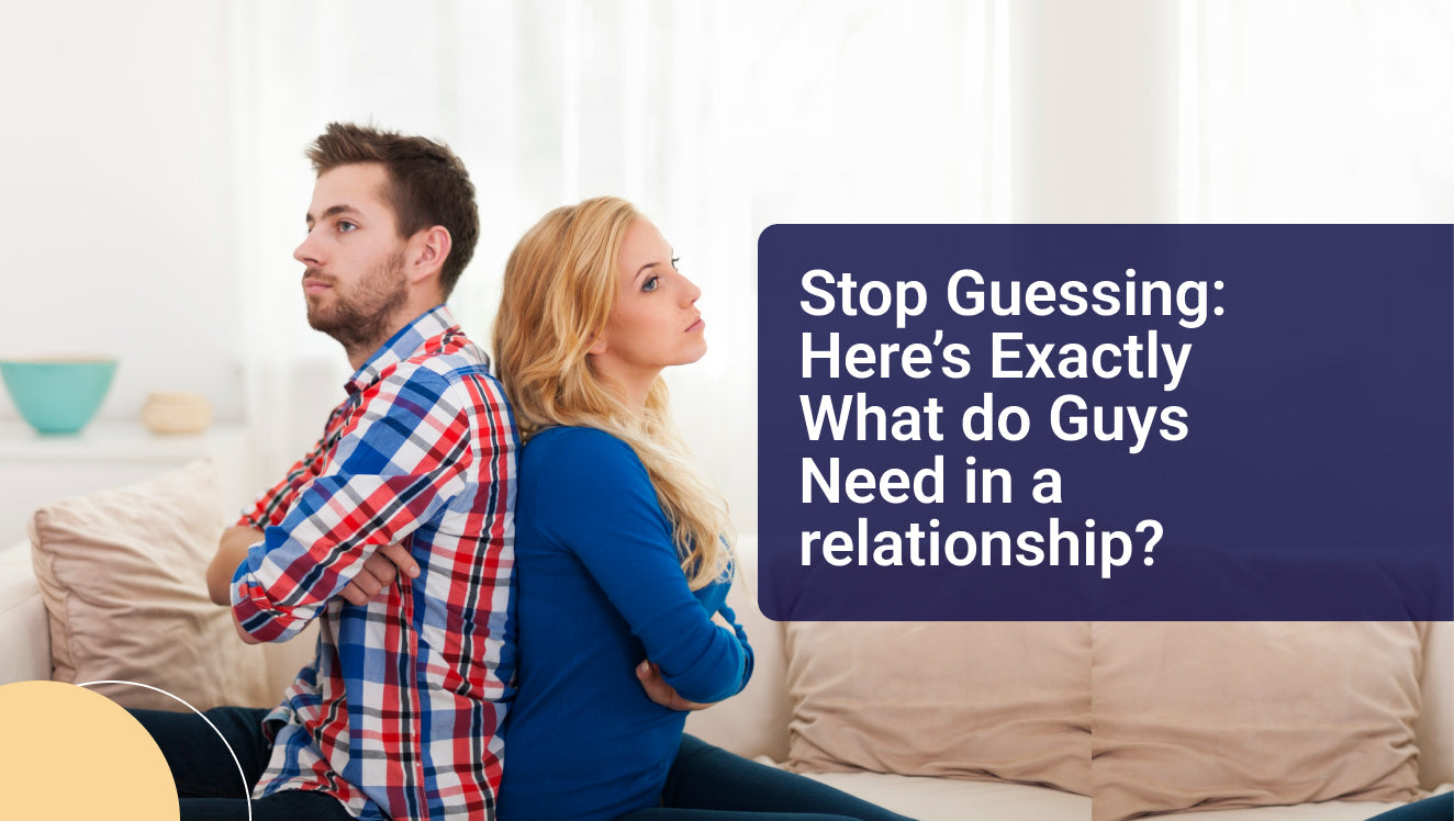 Stop Guessing: Here’s Exactly What do Guys Need in a Relationship?