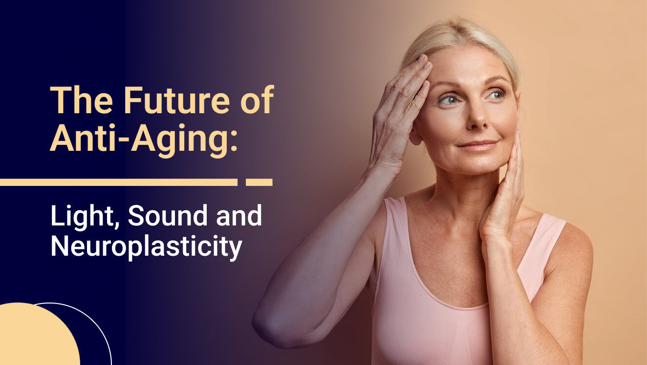 The Future of Anti-Aging: Light, Sound and Neuroplasticity