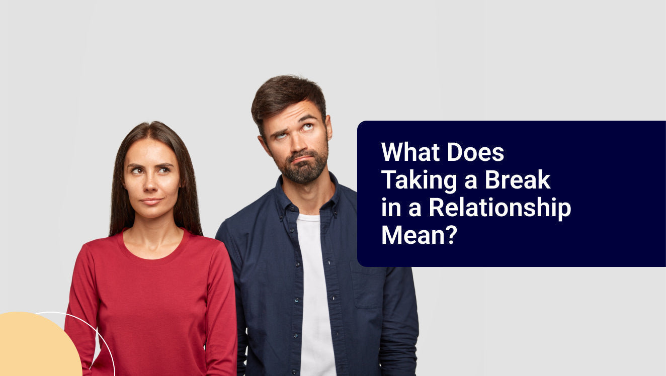 What Does Taking a Break in a Relationship Mean?